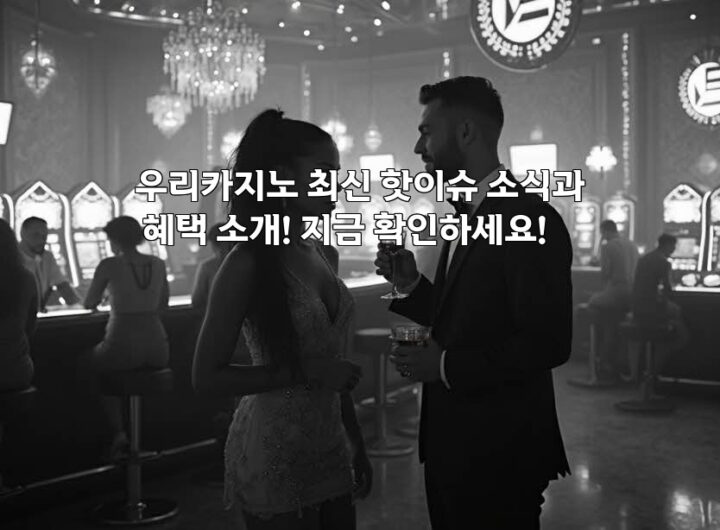 우리카지노 최신 핫이슈 소식과 혜택 소개! 지금 확인하세요! aiimg859364