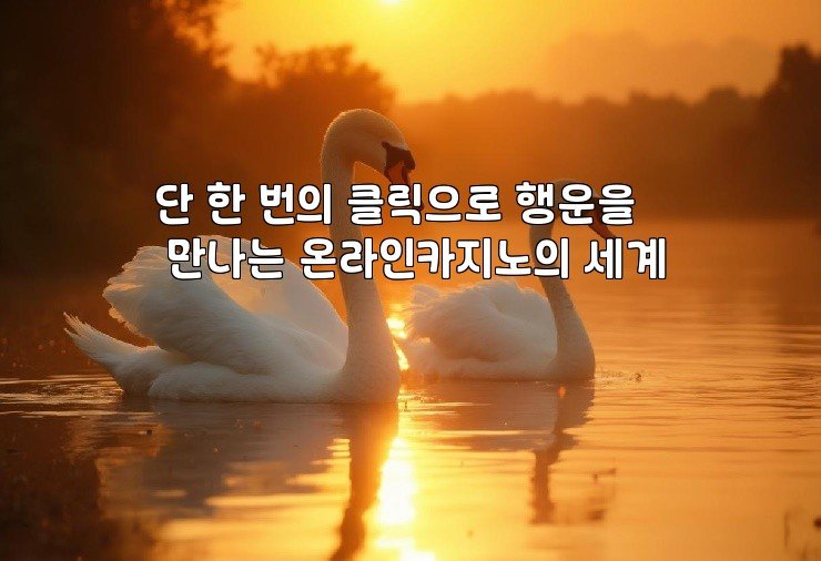 단 한 번의 클릭으로 행운을 만나는 온라인카지노의 세계