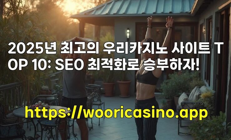 2025년 최고의 우리카지노 사이트 TOP 10: SEO 최적화로 승부하자!